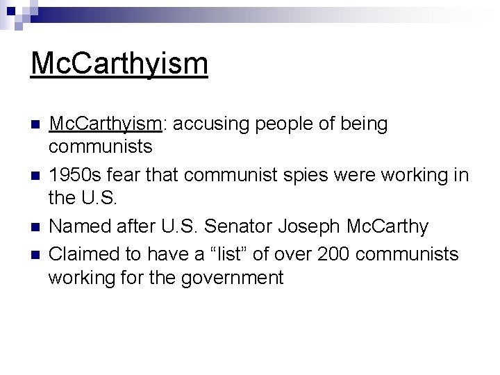 Mc. Carthyism n n Mc. Carthyism: accusing people of being communists 1950 s fear Mc. Carthyism n n Mc. Carthyism: accusing people of being communists 1950 s fear