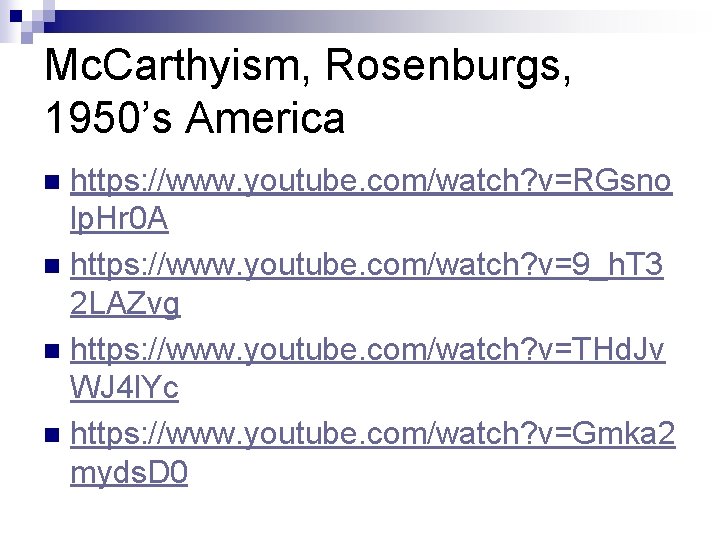 Mc. Carthyism, Rosenburgs, 1950’s America https: //www. youtube. com/watch? v=RGsno lp. Hr 0 A Mc. Carthyism, Rosenburgs, 1950’s America https: //www. youtube. com/watch? v=RGsno lp. Hr 0 A