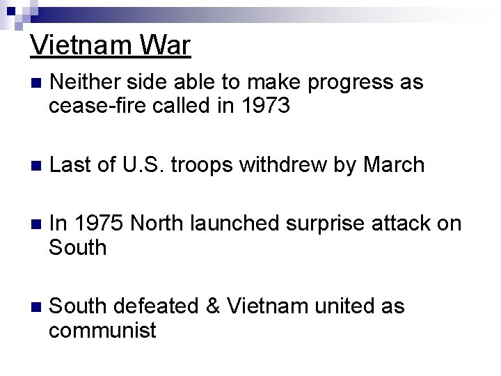 Vietnam War n Neither side able to make progress as cease-fire called in 1973 Vietnam War n Neither side able to make progress as cease-fire called in 1973