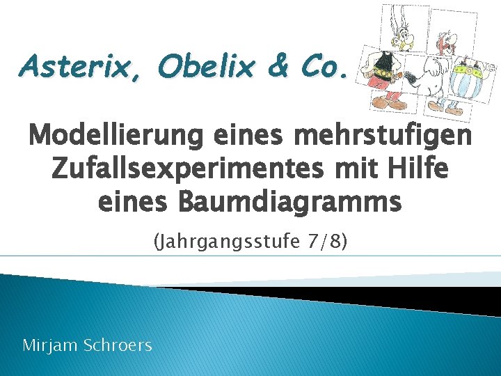 Asterix, Obelix & Co. Modellierung eines mehrstufigen Zufallsexperimentes mit Hilfe eines Baumdiagramms (Jahrgangsstufe 7/8)