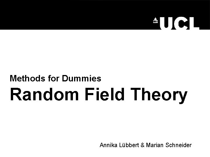 Methods for Dummies Random Field Theory Annika Lübbert & Marian Schneider 