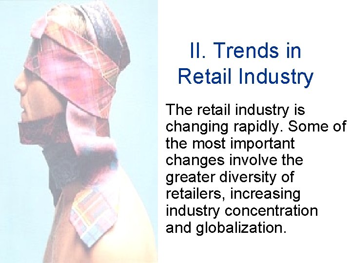 II. Trends in Retail Industry The retail industry is changing rapidly. Some of the