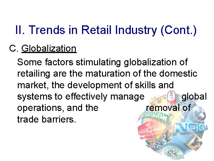 II. Trends in Retail Industry (Cont. ) C. Globalization Some factors stimulating globalization of