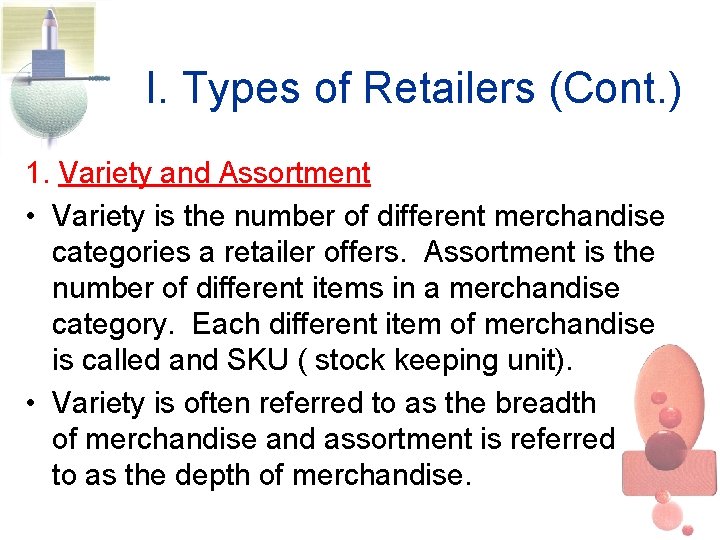 I. Types of Retailers (Cont. ) 1. Variety and Assortment • Variety is the