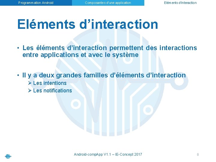 Programmation Android Composantes d’une application Eléments d’interaction • Les éléments d’interaction permettent des interactions