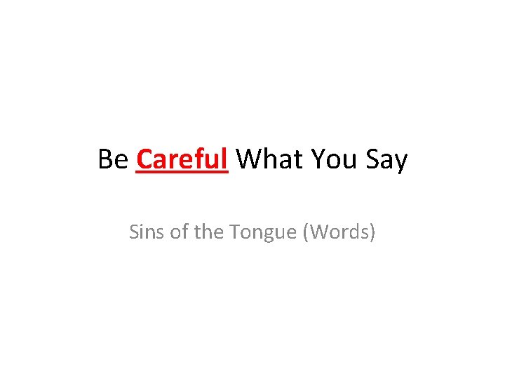 Be Careful What You Say Sins of the Tongue (Words) 