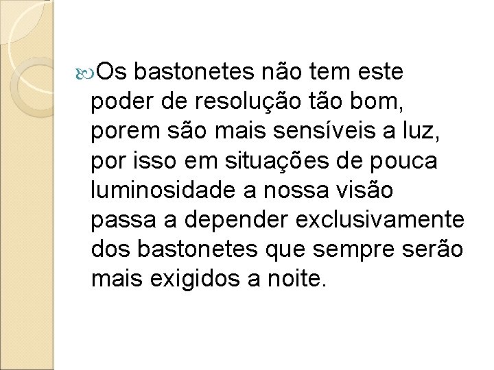 Os bastonetes não tem este poder de resolução tão bom, porem são mais Os bastonetes não tem este poder de resolução tão bom, porem são mais