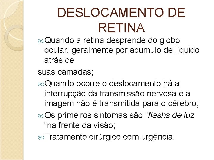 DESLOCAMENTO DE RETINA Quando a retina desprende do globo ocular, geralmente por acumulo de DESLOCAMENTO DE RETINA Quando a retina desprende do globo ocular, geralmente por acumulo de
