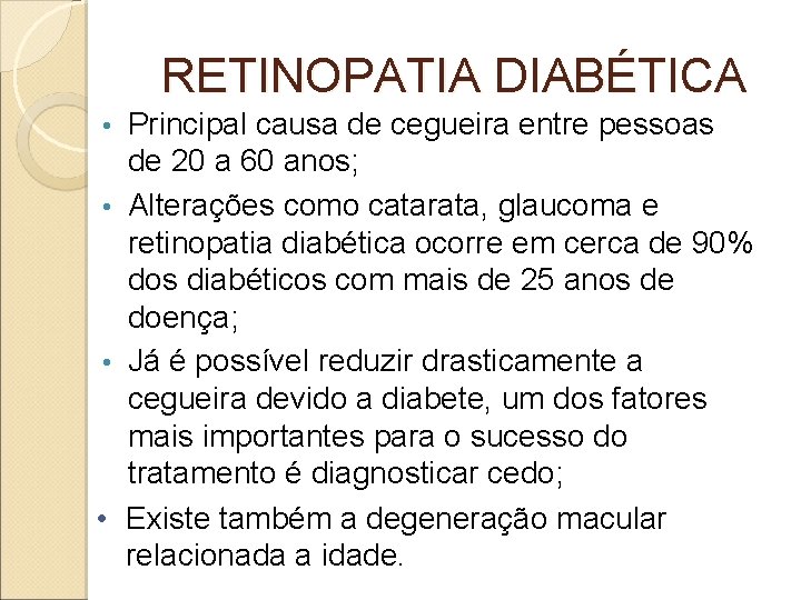 RETINOPATIA DIABÉTICA Principal causa de cegueira entre pessoas de 20 a 60 anos; • RETINOPATIA DIABÉTICA Principal causa de cegueira entre pessoas de 20 a 60 anos; •