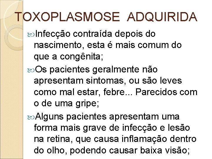 TOXOPLASMOSE ADQUIRIDA Infecção contraída depois do nascimento, esta é mais comum do que a TOXOPLASMOSE ADQUIRIDA Infecção contraída depois do nascimento, esta é mais comum do que a