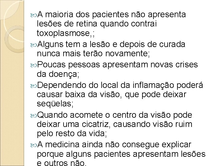 A maioria dos pacientes não apresenta lesões de retina quando contrai toxoplasmose, ; A maioria dos pacientes não apresenta lesões de retina quando contrai toxoplasmose, ;
