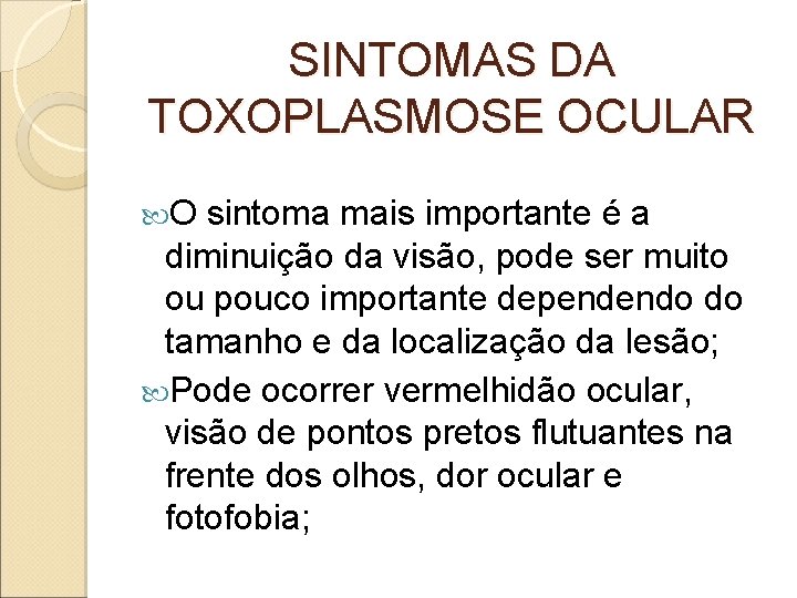 SINTOMAS DA TOXOPLASMOSE OCULAR O sintoma mais importante é a diminuição da visão, pode SINTOMAS DA TOXOPLASMOSE OCULAR O sintoma mais importante é a diminuição da visão, pode
