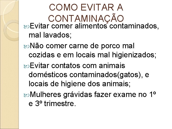 COMO EVITAR A CONTAMINAÇÃO Evitar comer alimentos contaminados, mal lavados; Não comer carne de COMO EVITAR A CONTAMINAÇÃO Evitar comer alimentos contaminados, mal lavados; Não comer carne de