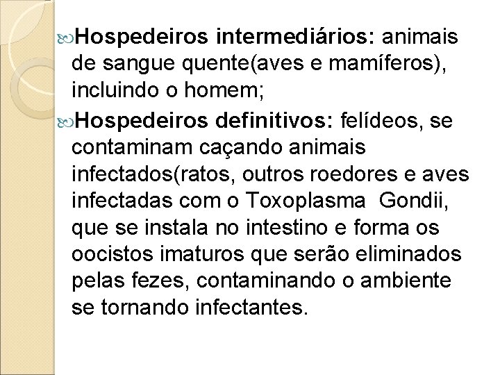 Hospedeiros intermediários: animais de sangue quente(aves e mamíferos), incluindo o homem; Hospedeiros definitivos: Hospedeiros intermediários: animais de sangue quente(aves e mamíferos), incluindo o homem; Hospedeiros definitivos: