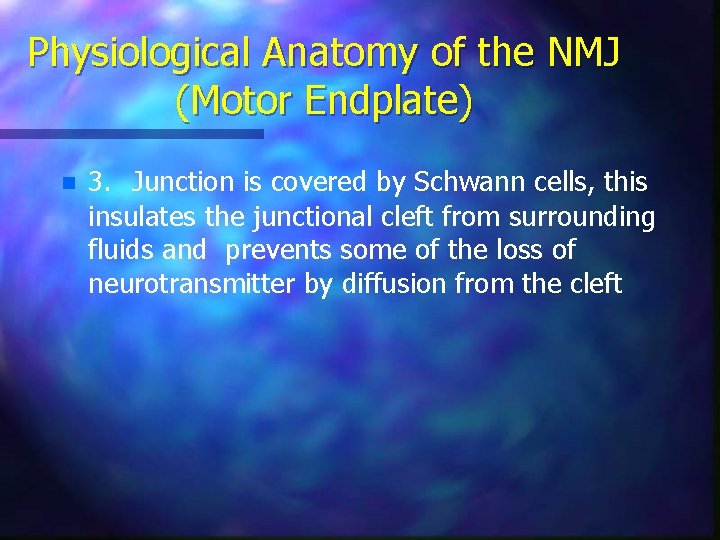 Physiological Anatomy of the NMJ (Motor Endplate) n 3. Junction is covered by Schwann