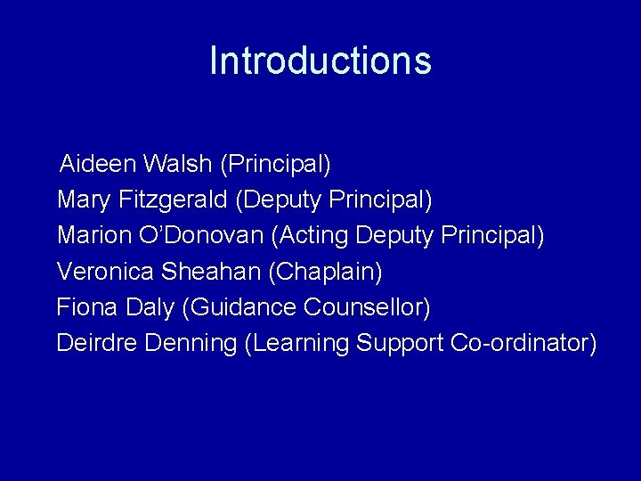 Introductions Aideen Walsh (Principal) Mary Fitzgerald (Deputy Principal) Marion O’Donovan (Acting Deputy Principal) Veronica