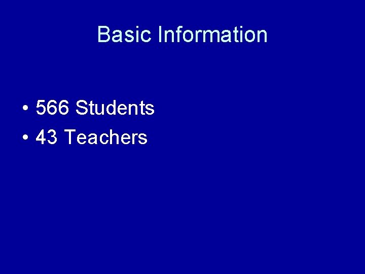 Basic Information • 566 Students • 43 Teachers 