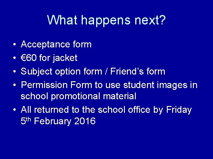 What happens next? • • Acceptance form € 60 for jacket Subject option form