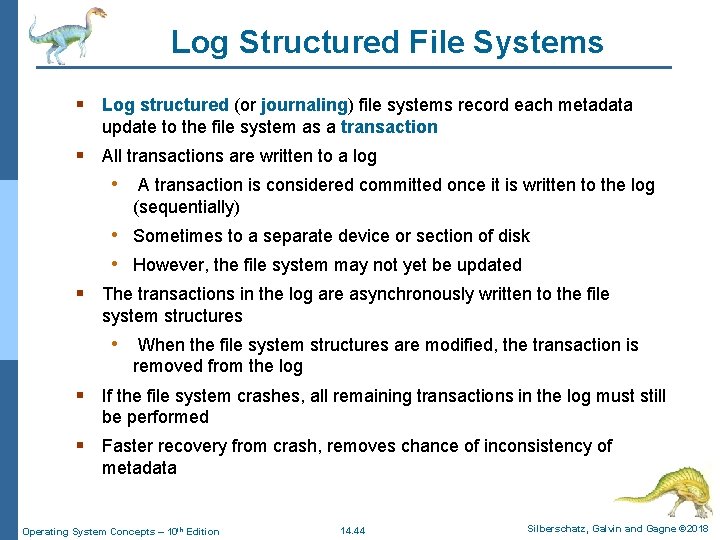 Log Structured File Systems § Log structured (or journaling) file systems record each metadata