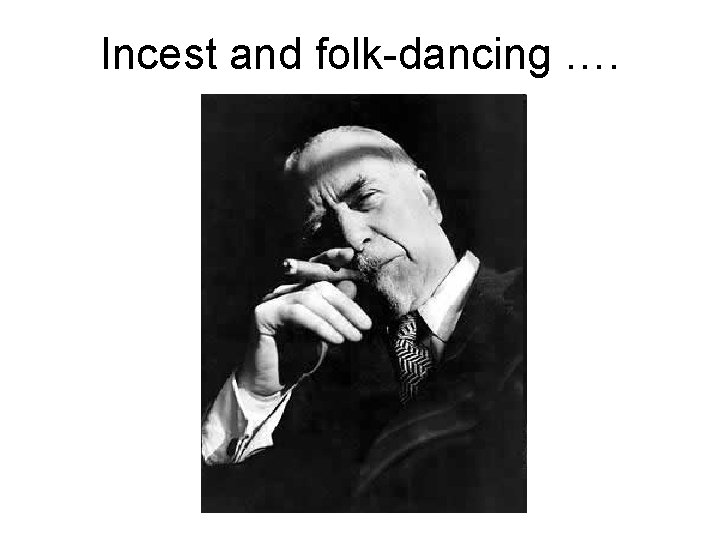 Incest and folk-dancing …. 