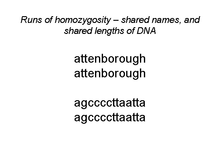 Runs of homozygosity – shared names, and shared lengths of DNA attenborough agccccttaatta 