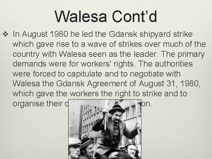 Walesa Cont’d v In August 1980 he led the Gdansk shipyard strike which gave