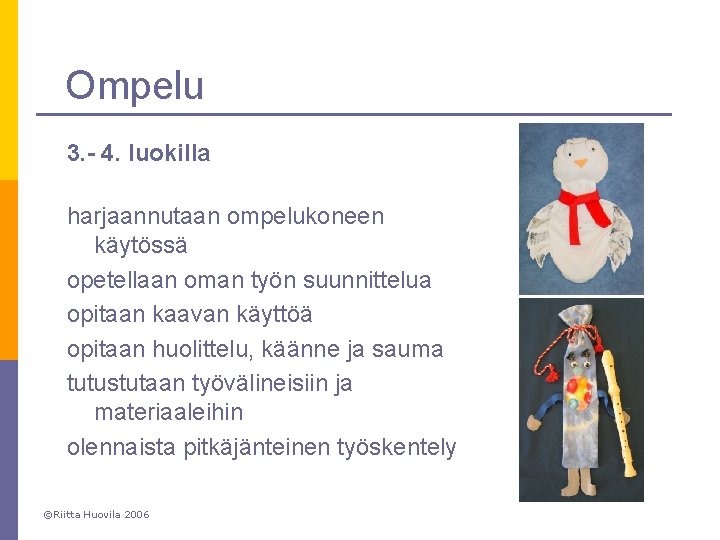 Ompelu 3. - 4. luokilla harjaannutaan ompelukoneen käytössä opetellaan oman työn suunnittelua opitaan kaavan