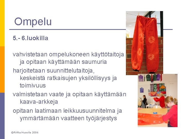 Ompelu 5. - 6. luokilla vahvistetaan ompelukoneen käyttötaitoja ja opitaan käyttämään saumuria harjoitetaan suunnittelutaitoja,