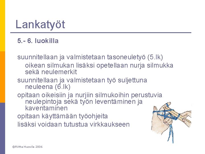 Lankatyöt 5. - 6. luokilla suunnitellaan ja valmistetaan tasoneuletyö (5. lk) oikean silmukan lisäksi