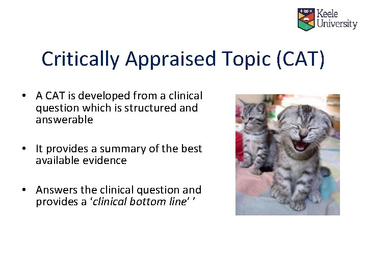 Critically Appraised Topic (CAT) • A CAT is developed from a clinical question which