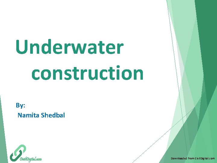 Underwater construction By: Namita Shedbal Downloaded from Civil. Digital. com 