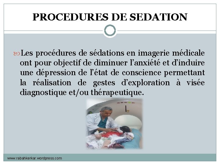 PROCEDURES DE SEDATION Les procédures de sédations en imagerie médicale ont pour objectif de
