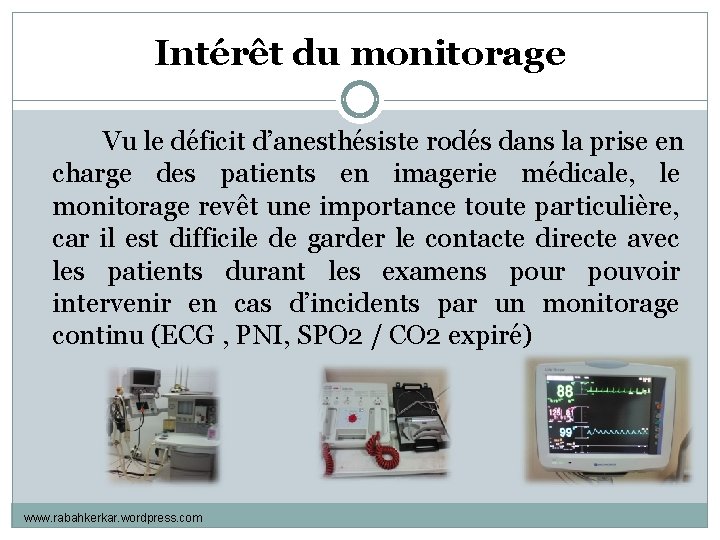 Intérêt du monitorage Vu le déficit d’anesthésiste rodés dans la prise en charge des