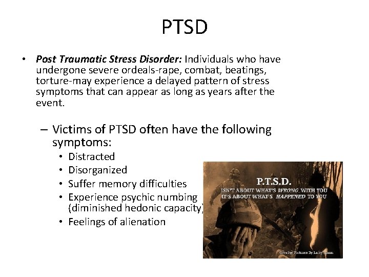 PTSD • Post Traumatic Stress Disorder: Individuals who have undergone severe ordeals-rape, combat, beatings,