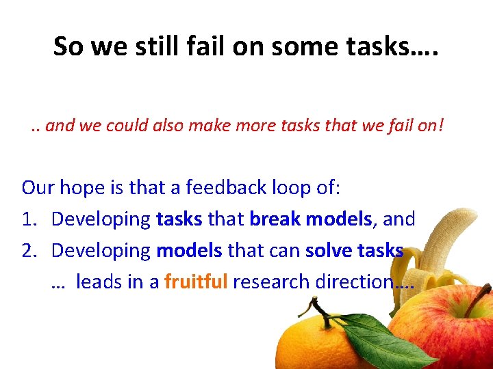 So we still fail on some tasks…. . . and we could also make