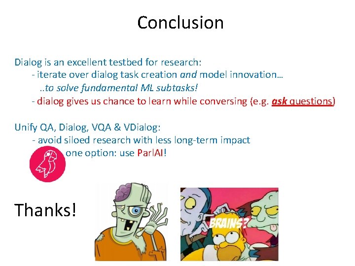  Conclusion Dialog is an excellent testbed for research: - iterate over dialog task