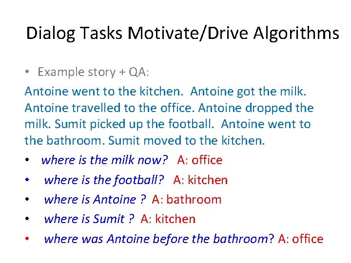 Dialog Tasks Motivate/Drive Algorithms • Example story + QA: Antoine went to the kitchen.