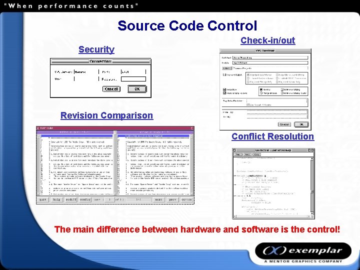 Source Code Control Security Check-in/out Revision Comparison Conflict Resolution The main difference between hardware