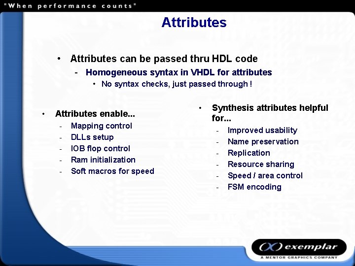 Attributes • Attributes can be passed thru HDL code - Homogeneous syntax in VHDL