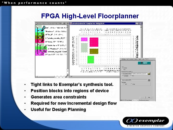 FPGA High-Level Floorplanner • • • Tight links to Exemplar’s synthesis tool. Position blocks