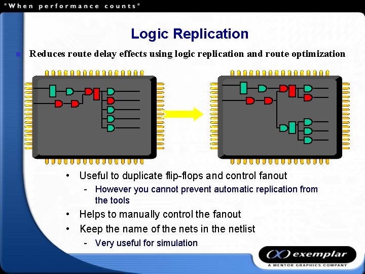 Logic Replication n Reduces route delay effects using logic replication and route optimization •