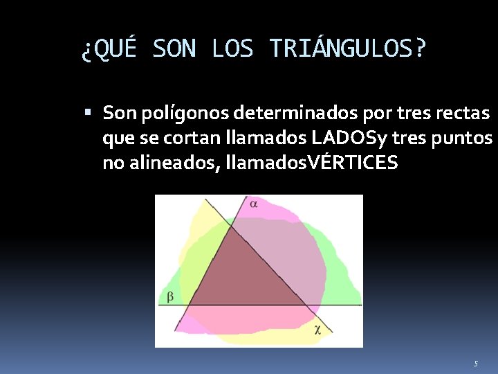 ¿QUÉ SON LOS TRIÁNGULOS? Son polígonos determinados por tres rectas que se cortan llamados ¿QUÉ SON LOS TRIÁNGULOS? Son polígonos determinados por tres rectas que se cortan llamados