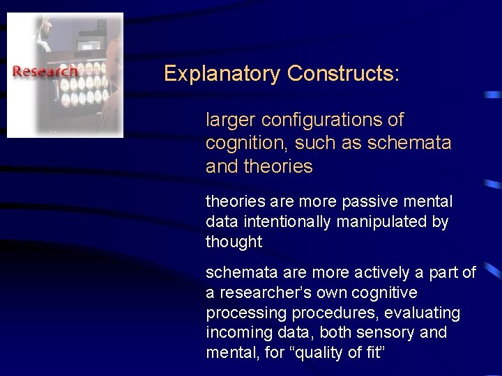 Explanatory Constructs: larger configurations of cognition, such as schemata and theories are more passive