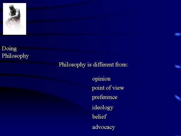 Doing Philosophy is different from: opinion point of view preference ideology belief advocacy 