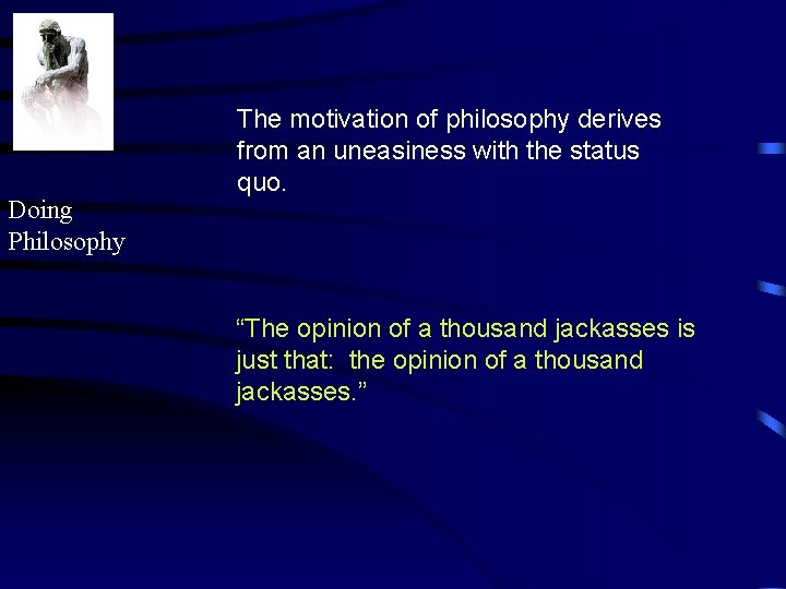 Doing Philosophy The motivation of philosophy derives from an uneasiness with the status quo.