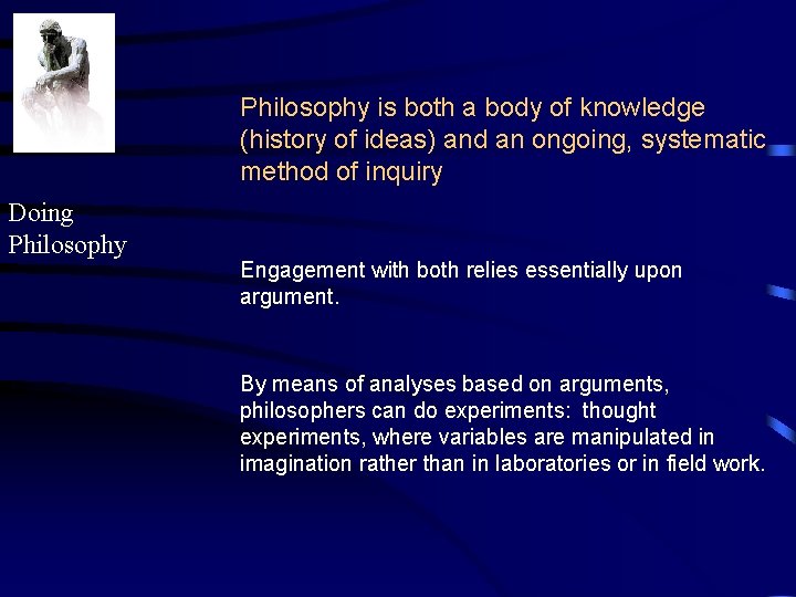 Philosophy is both a body of knowledge (history of ideas) and an ongoing, systematic