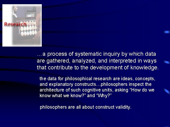 …a process of systematic inquiry by which data are gathered, analyzed, and interpreted in