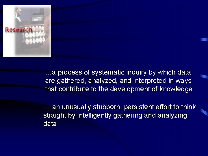 …a process of systematic inquiry by which data are gathered, analyzed, and interpreted in