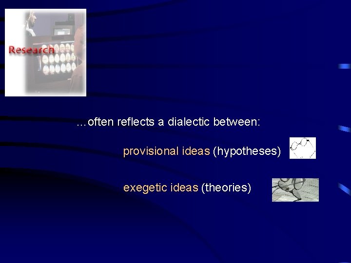 …often reflects a dialectic between: provisional ideas (hypotheses) exegetic ideas (theories) 