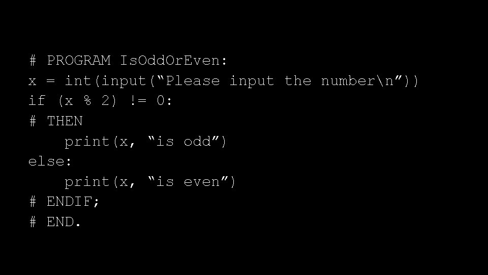 # PROGRAM Is. Odd. Or. Even: x = int(input(“Please input the numbern”)) if (x